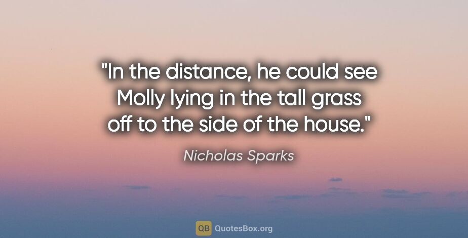 Nicholas Sparks quote: "In the distance, he could see Molly lying in the tall grass..."