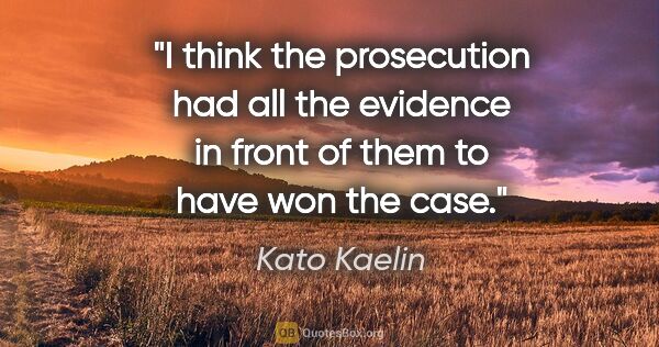Kato Kaelin quote: "I think the prosecution had all the evidence in front of them..."