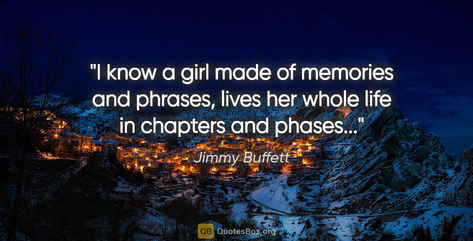 Jimmy Buffett quote: "I know a girl made of memories and phrases, lives her whole..."