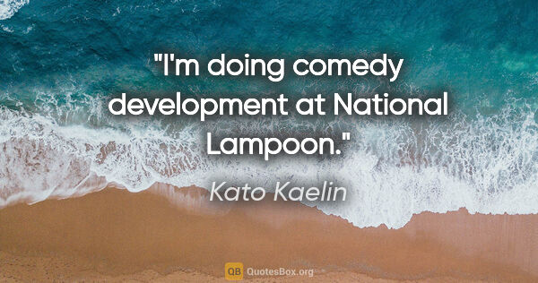 Kato Kaelin quote: "I'm doing comedy development at National Lampoon."