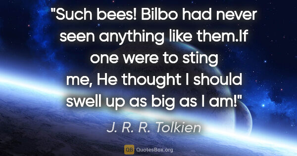 J. R. R. Tolkien quote: "Such bees! Bilbo had never seen anything like them."If one..."