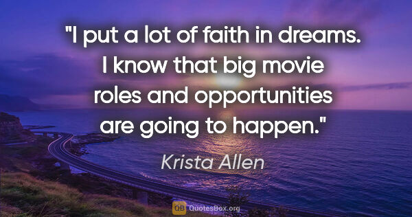 Krista Allen quote: "I put a lot of faith in dreams. I know that big movie roles..."
