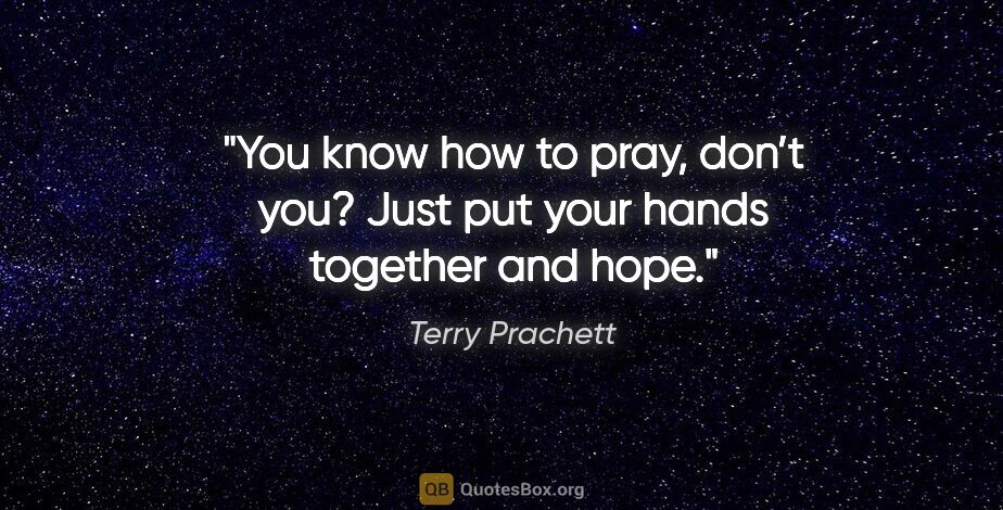 Terry Prachett quote: "You know how to pray, don’t you? Just put your hands together..."
