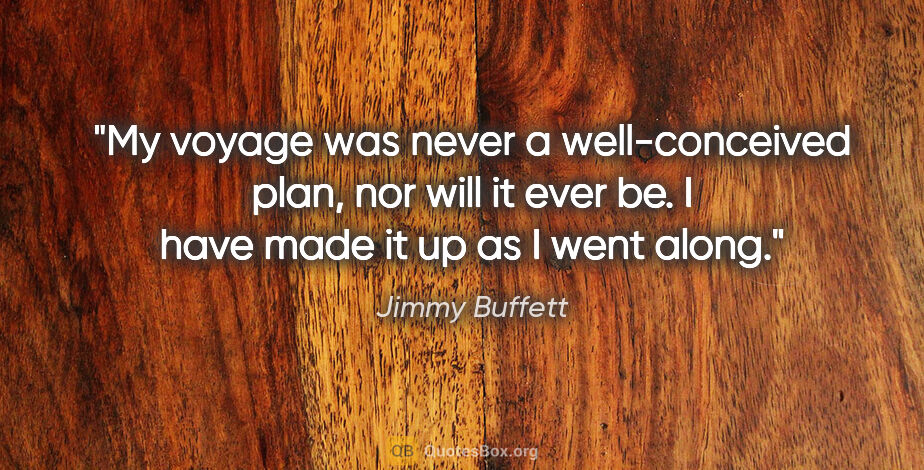 Jimmy Buffett quote: "My voyage was never a well-conceived plan, nor will it ever..."