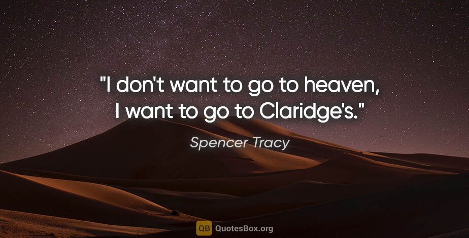 Spencer Tracy quote: "I don't want to go to heaven, I want to go to Claridge's."