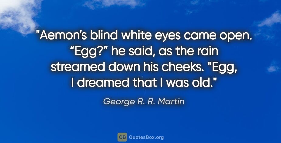 George R. R. Martin quote: "Aemon’s blind white eyes came open. “Egg?” he said, as the..."