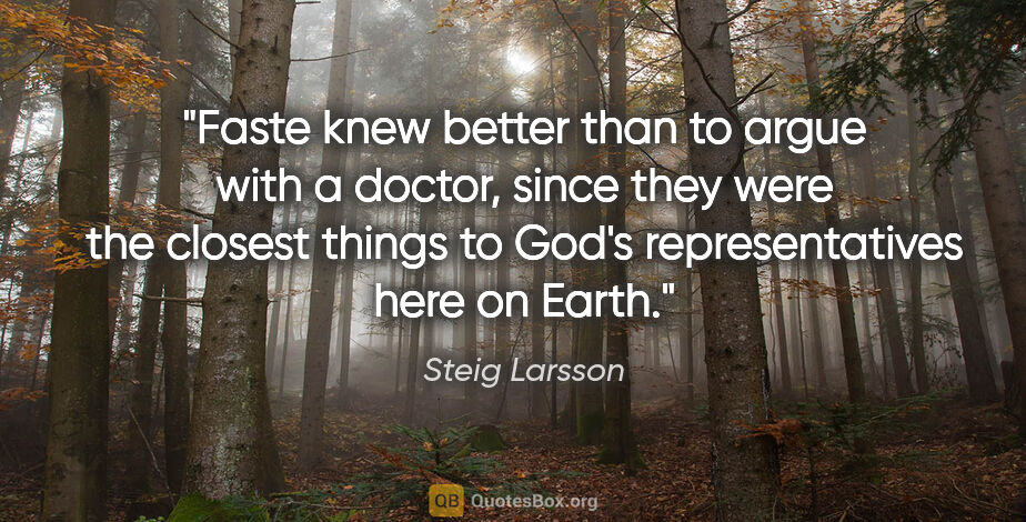 Steig Larsson quote: "Faste knew better than to argue with a doctor, since they were..."