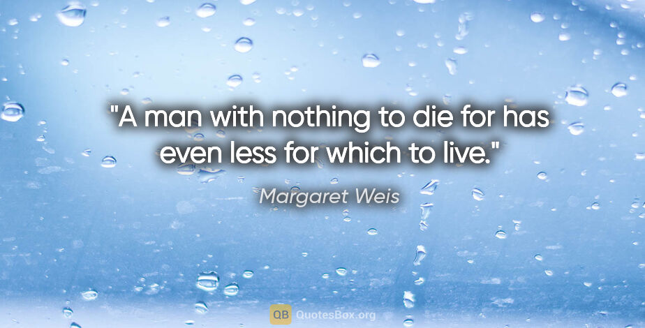 Margaret Weis quote: "A man with nothing to die for has even less for which to live."