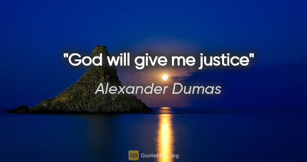 Alexander Dumas quote: "God will give me justice"