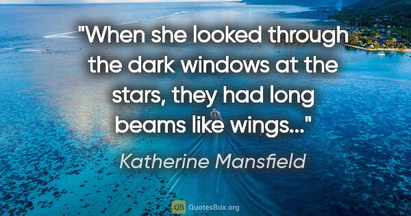 Katherine Mansfield quote: "When she looked through the dark windows at the stars, they..."