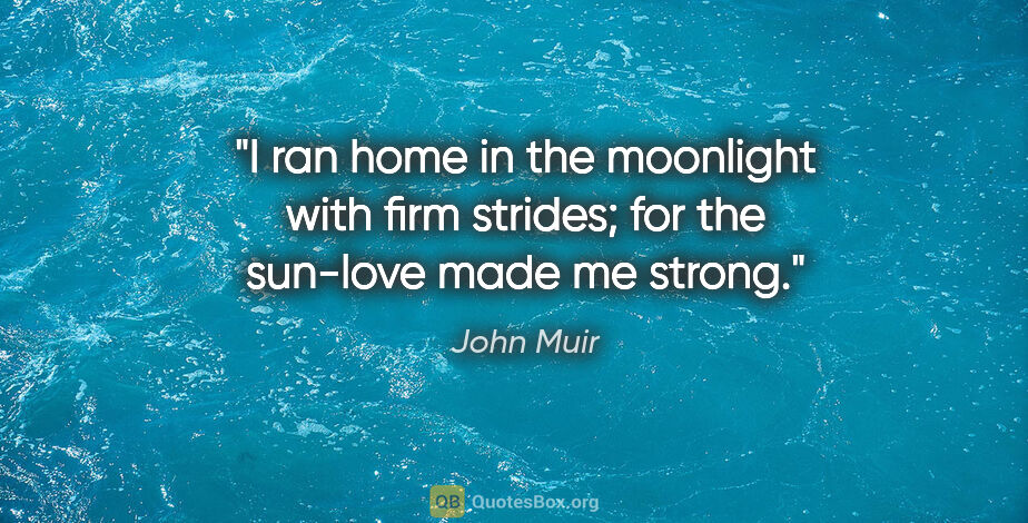 John Muir quote: "I ran home in the moonlight with firm strides; for the..."