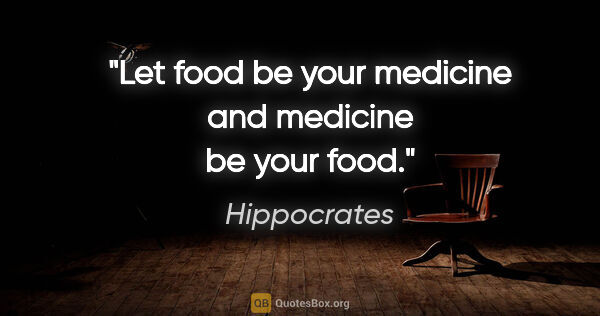 Hippocrates quote: "Let food be your medicine and medicine be your food."