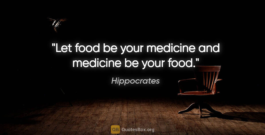 Hippocrates quote: "Let food be your medicine and medicine be your food."