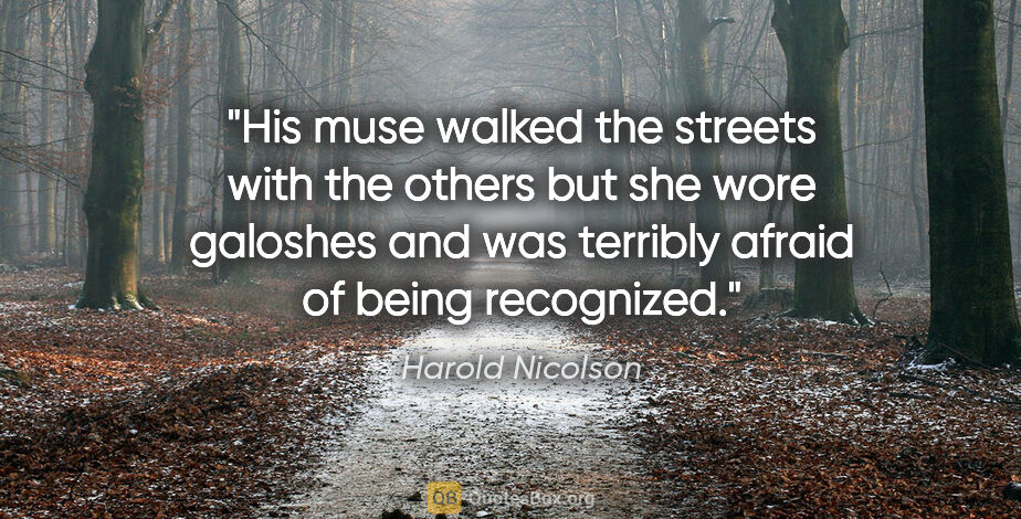 Harold Nicolson quote: "His muse walked the streets with the others but she wore..."