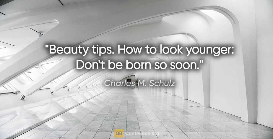 Charles M. Schulz quote: "Beauty tips. How to look younger: Don't be born so soon."