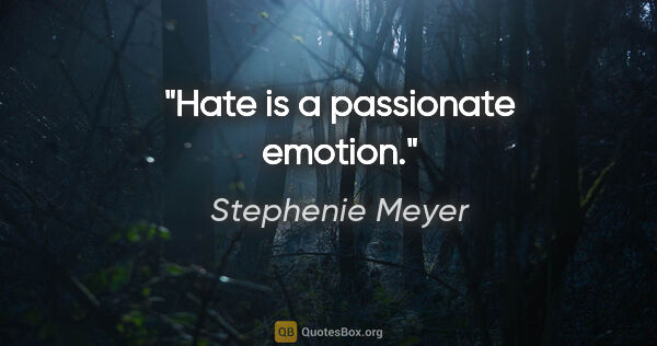 Stephenie Meyer quote: "Hate is a passionate emotion."