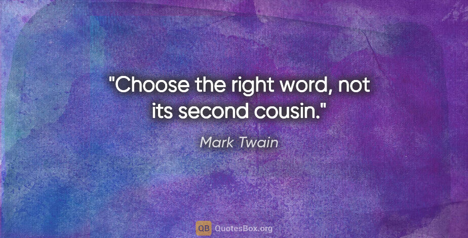 Mark Twain quote: "Choose the right word, not its second cousin."