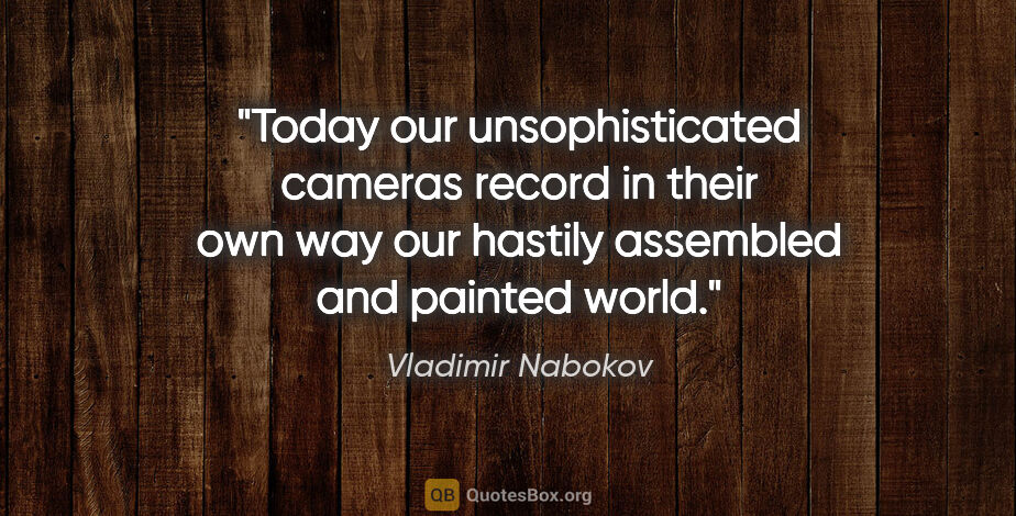 Vladimir Nabokov quote: "Today our unsophisticated cameras record in their own way our..."