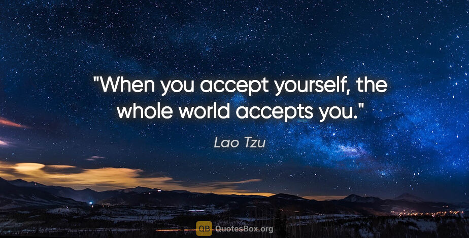 Lao Tzu quote: "When you accept yourself, the whole world accepts you."