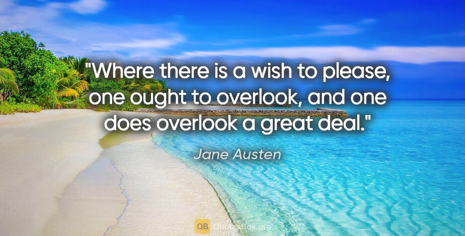 Jane Austen quote: "Where there is a wish to please, one ought to overlook, and..."