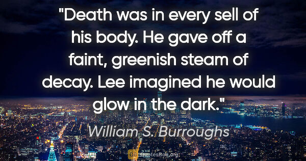 William S. Burroughs quote: "Death was in every sell of his body. He gave off a faint,..."