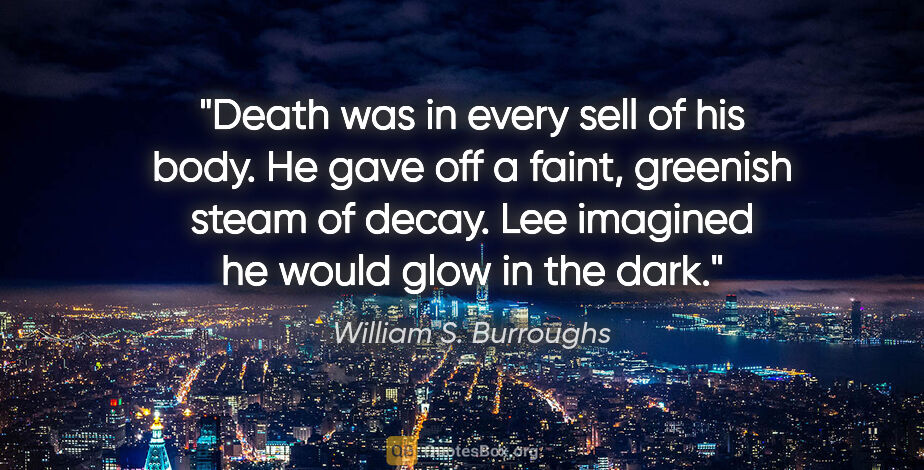 William S. Burroughs quote: "Death was in every sell of his body. He gave off a faint,..."