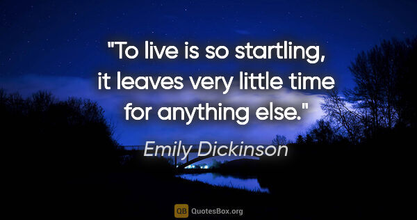 Emily Dickinson quote: "To live is so startling, it leaves very little time for..."