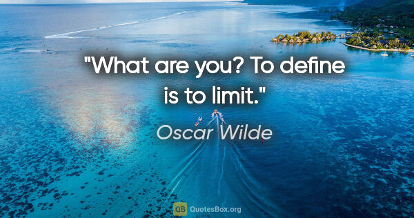 Oscar Wilde quote: "What are you? To define is to limit."