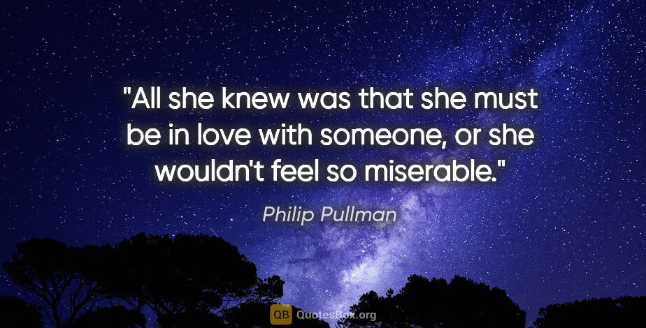 Philip Pullman quote: "All she knew was that she must be in love with someone, or she..."