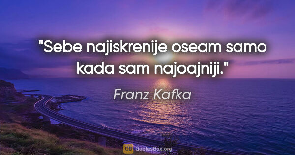 Franz Kafka quote: "Sebe najiskrenije oseam samo kada sam najoajniji."