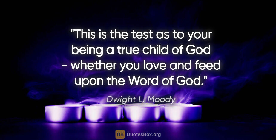 Dwight L. Moody quote: "This is the test as to your being a true child of God -..."