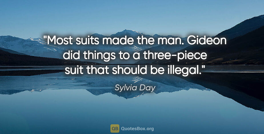 Sylvia Day quote: "Most suits made the man. Gideon did things to a three-piece..."