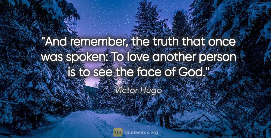 Victor Hugo quote: "And remember, the truth that once was spoken: To love another..."