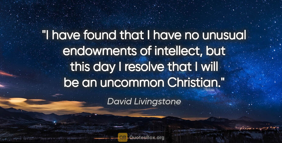 David Livingstone quote: "I have found that I have no unusual endowments of intellect,..."