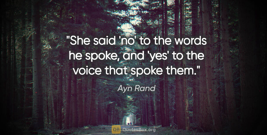 Ayn Rand quote: "She said 'no' to the words he spoke, and 'yes' to the voice..."