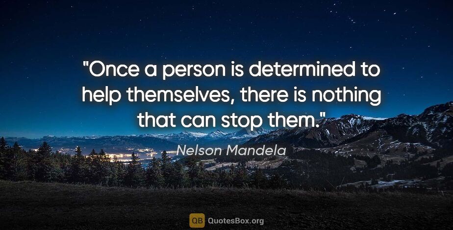 Nelson Mandela quote: "Once a person is determined to help themselves, there is..."