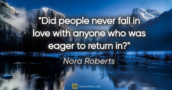 Nora Roberts quote: "Did people never fall in love with anyone who was eager to..."