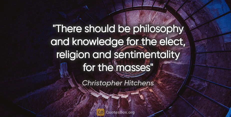 Christopher Hitchens quote: "There should be philosophy and knowledge for the elect,..."