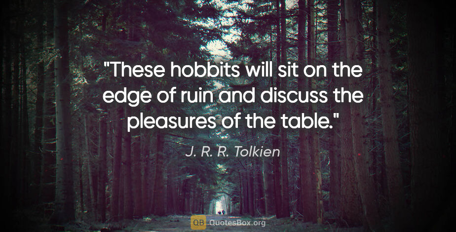 J. R. R. Tolkien quote: "These hobbits will sit on the edge of ruin and discuss the..."