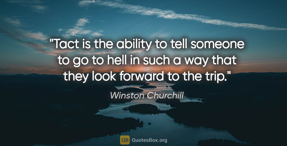 Winston Churchill quote: "Tact is the ability to tell someone to go to hell in such a..."