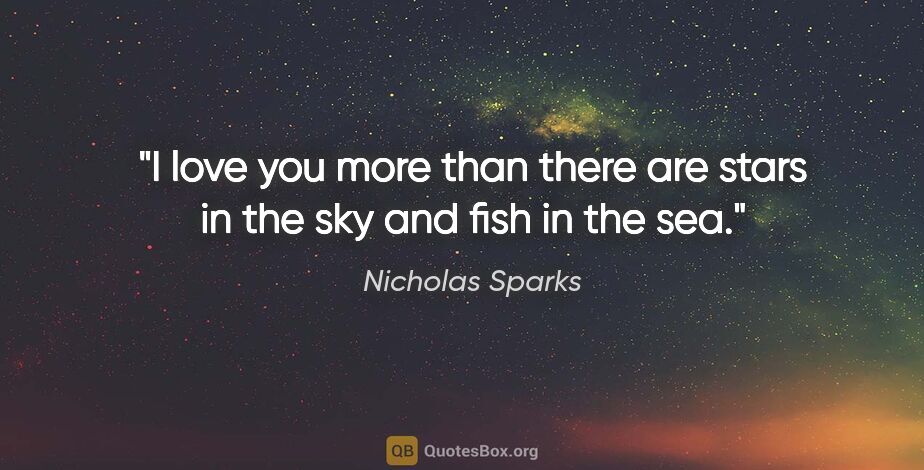 Nicholas Sparks quote: "I love you more than there are stars in the sky and fish in..."