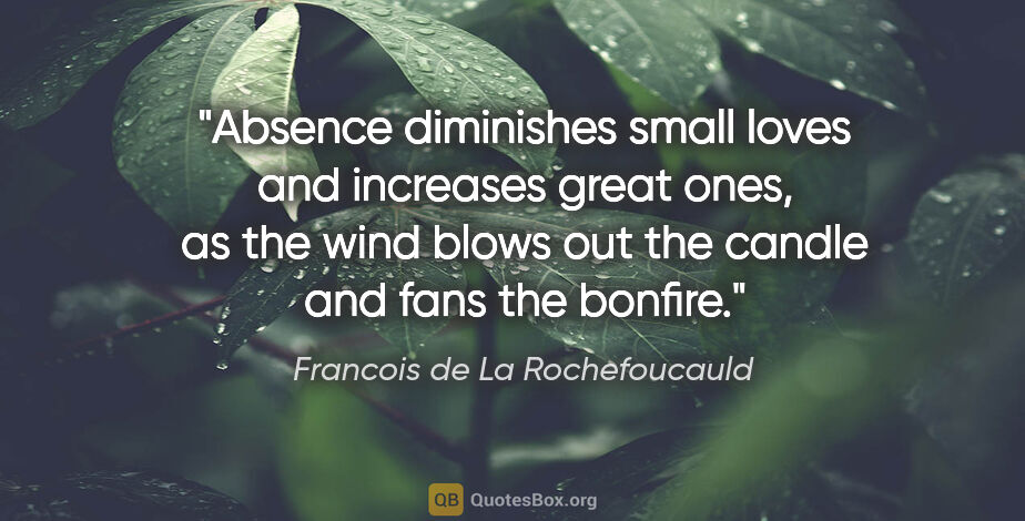 Francois de La Rochefoucauld quote: "Absence diminishes small loves and increases great ones, as..."