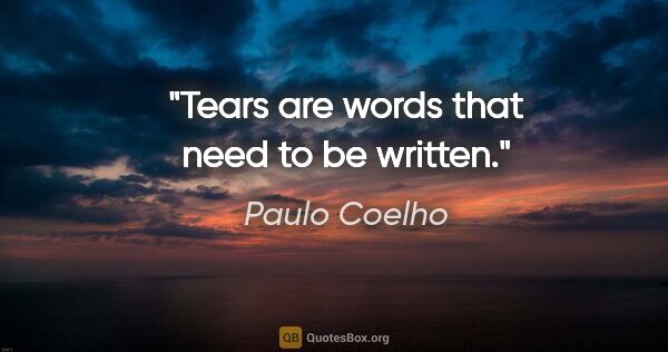 Paulo Coelho quote: "Tears are words that need to be written."