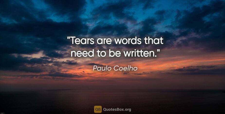 Paulo Coelho quote: "Tears are words that need to be written."