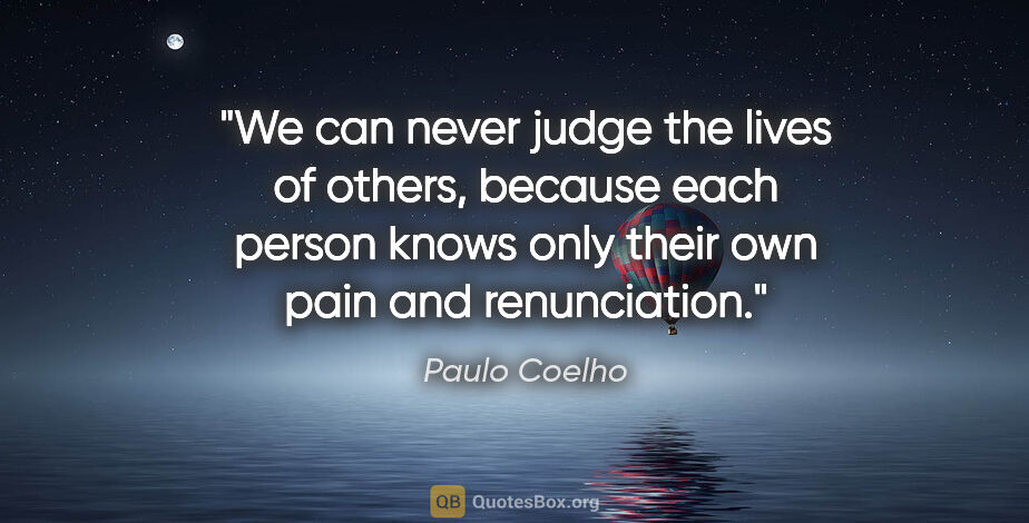 Paulo Coelho quote: "We can never judge the lives of others, because each person..."