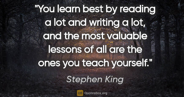 Stephen King quote: "You learn best by reading a lot and writing a lot, and the..."