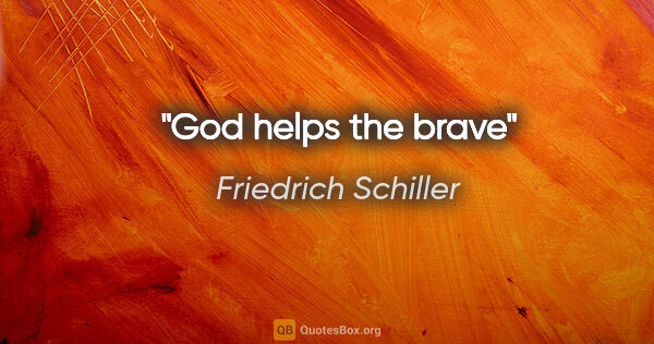 Friedrich Schiller quote: "God helps the brave"