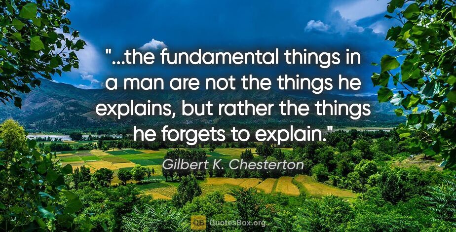 Gilbert K. Chesterton quote: "the fundamental things in a man are not the things he..."
