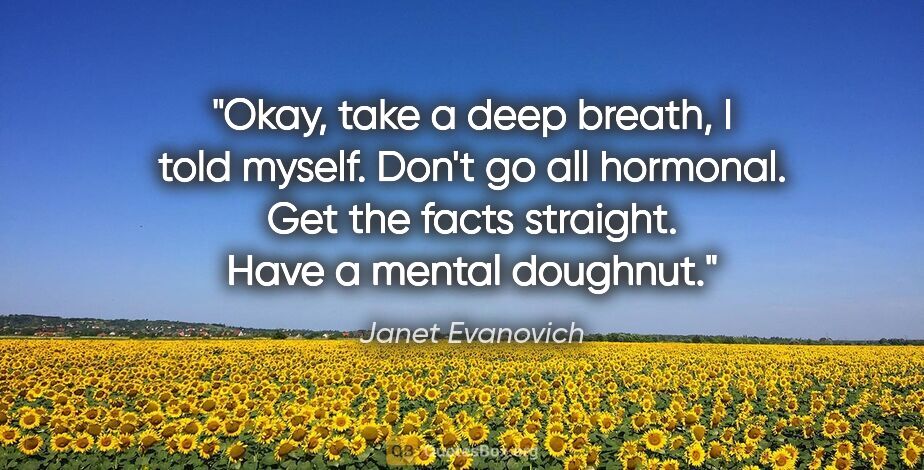 Janet Evanovich quote: "Okay, take a deep breath, I told myself. Don't go all..."