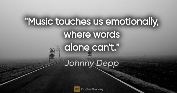 Johnny Depp quote: "Music touches us emotionally, where words alone can't."